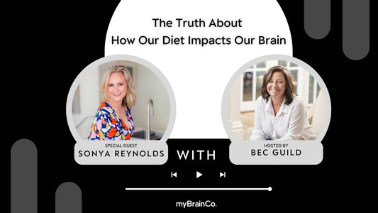 The Truth About How Our Diet Impacts Our Brain with Nutritionist, Sonya Reynolds and Naturopath Bec Guild